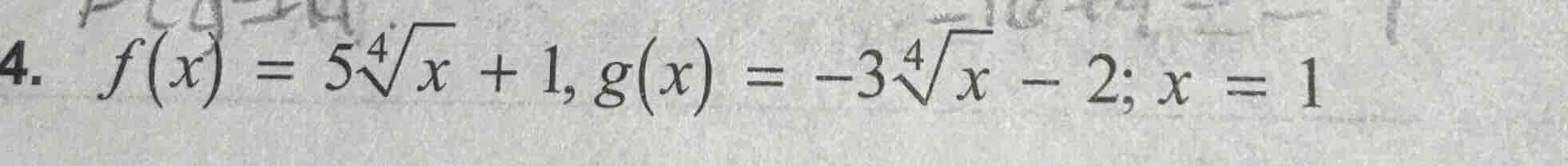 4. f(x) = 5\\sqrt4{x} + 1, g(x) = -3\\sqrt4{x} - 2; x = 1