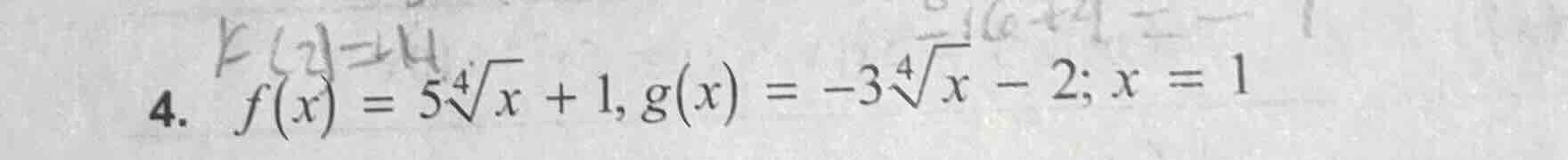 4. $f(x) = 5sqrt4{x} + 1, g(x) = -3sqrt4{x} - 2; x = 1$