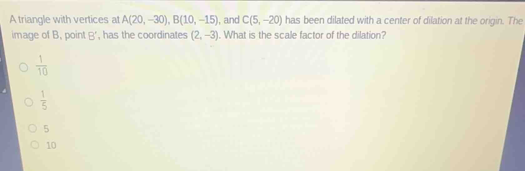 a triangle with vertices at a(20, -30), b(10, -15), and c(5, -20) has b…