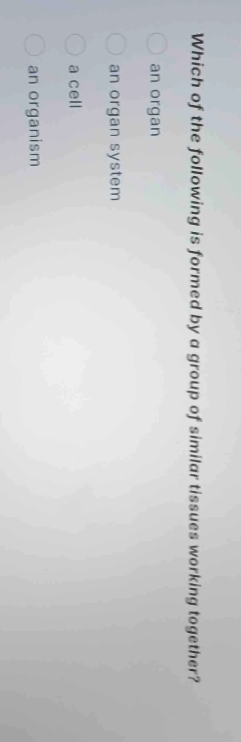 which of the following is formed by a group of similar tissues working …