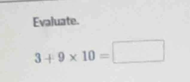 evaluate. 3 + 9 × 10 = \\square