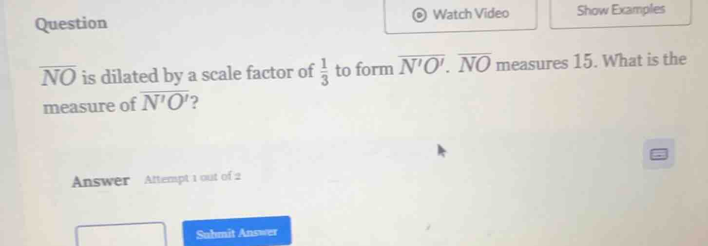 question \\overline{no} is dilated by a scale factor of \\frac{1}{3} to…