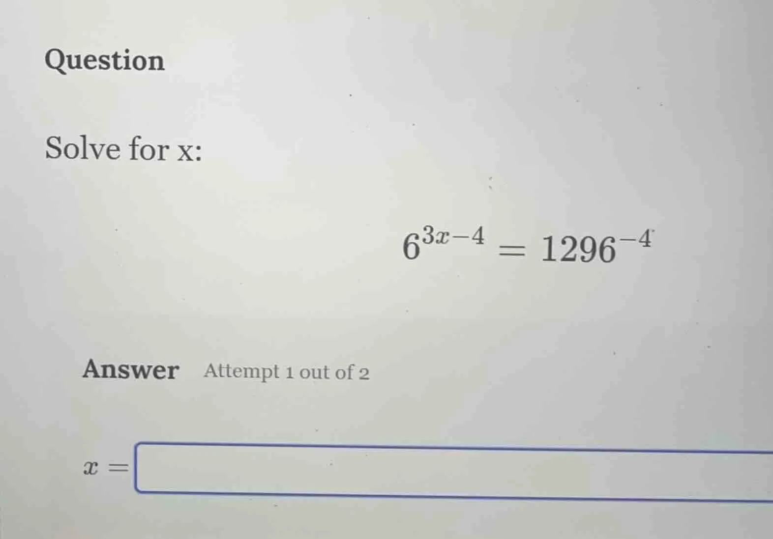 question solve for x: $6^{3x - 4} = 1296^{-4}$ answer attempt 1 out of …