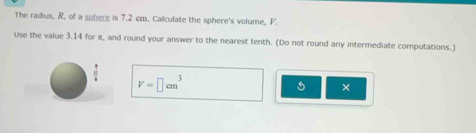 the radius, r, of a sphere is 7.2 cm. calculate the spheres volume, v. …
