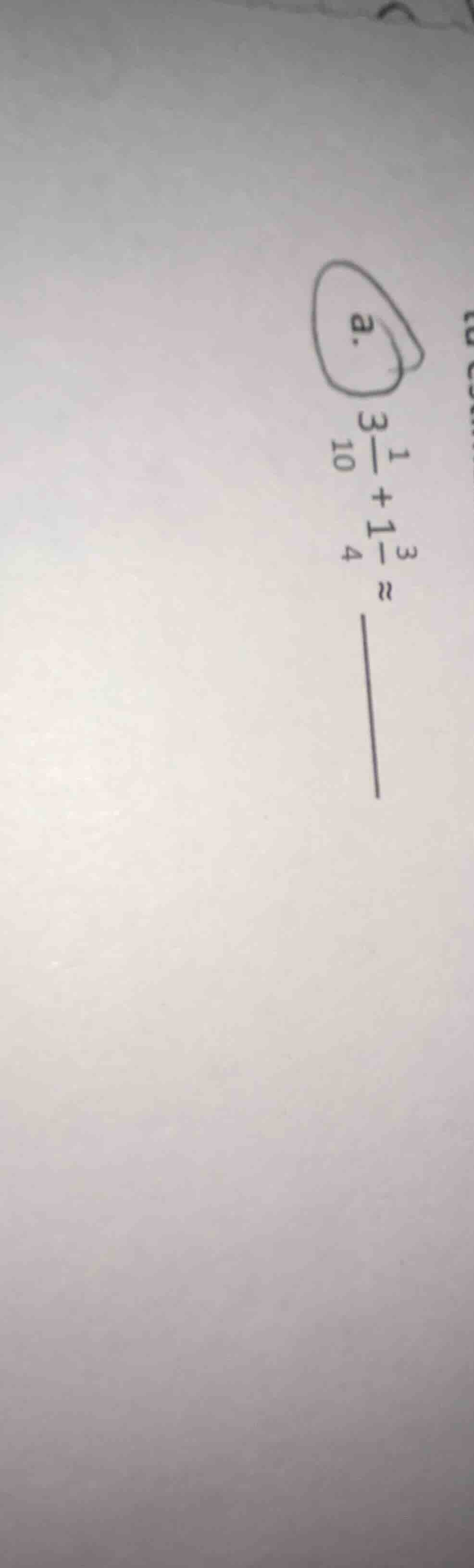 a. $3\\frac{1}{10} + 1\\frac{3}{4} \\approx \\underline{\\quad}$