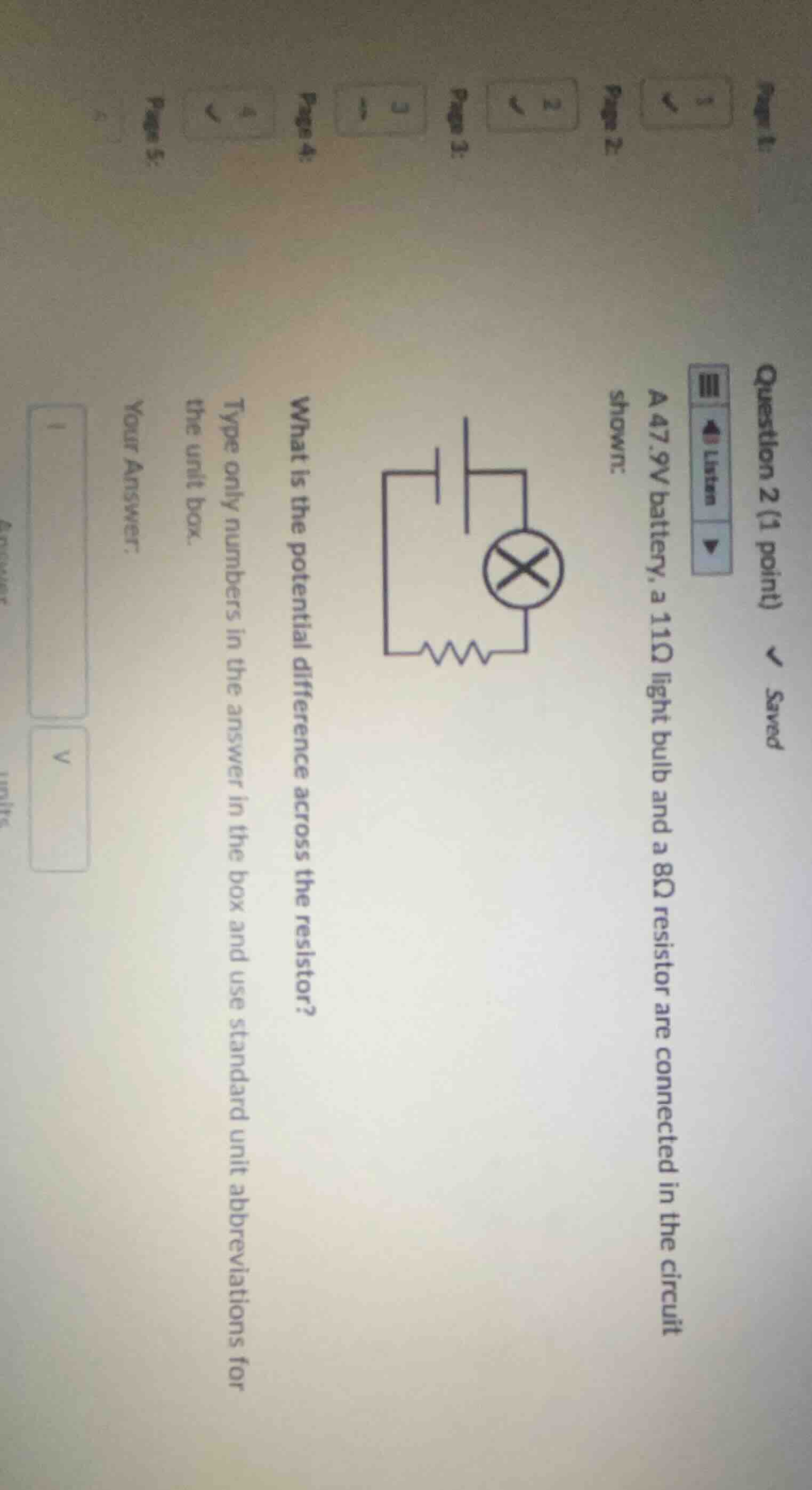 question 2 (1 point) a 47.9v battery, a 11ω light bulb and a 8ω resisto…