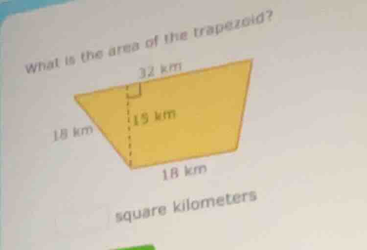 what is the area of the trapezoid? 32 km 18 km 15 km 18 km square kilom…