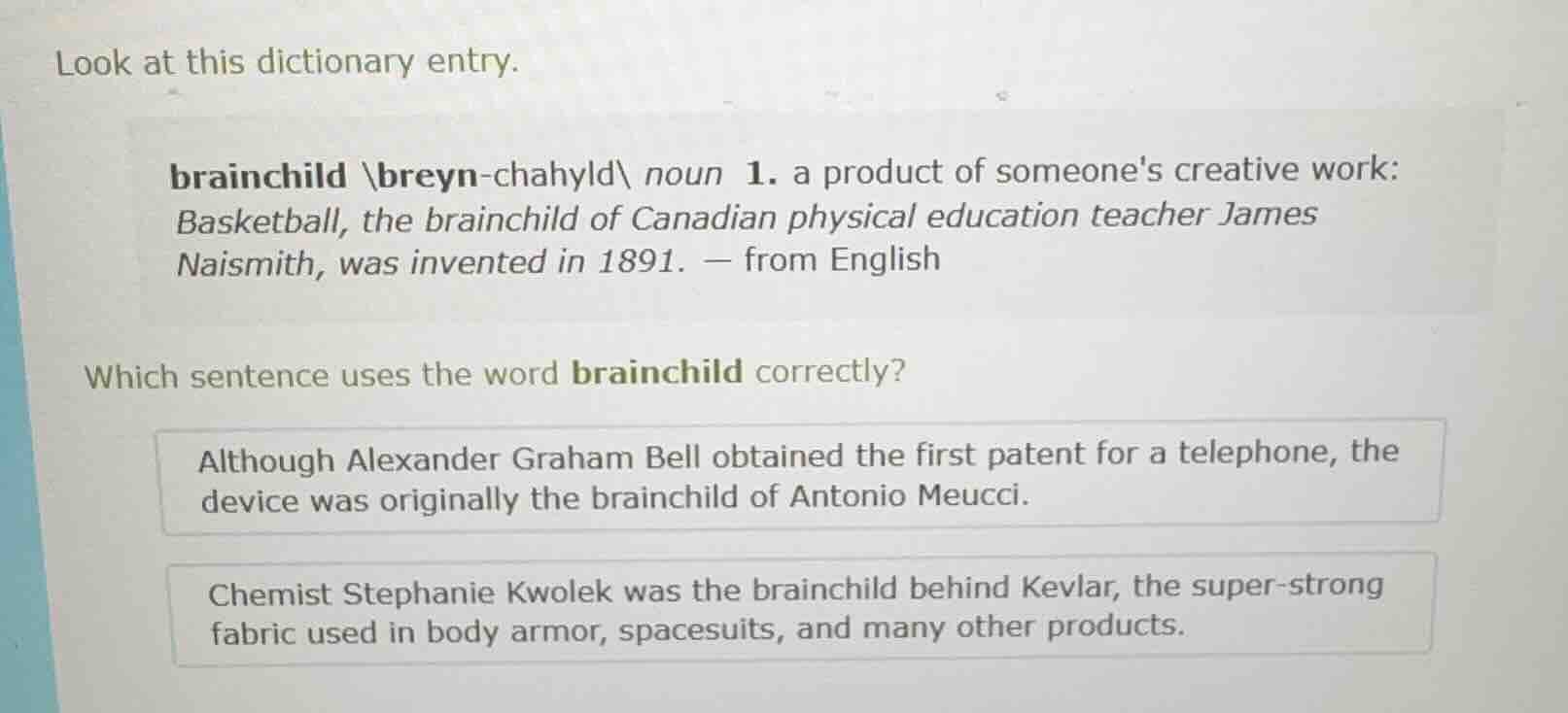 look at this dictionary entry. brainchild \\breyn-chahyld\\ noun 1. a p…