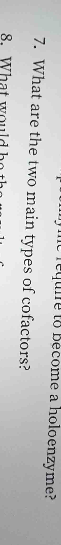 7. what are the two main types of cofactors? 8. what would be +be requi…