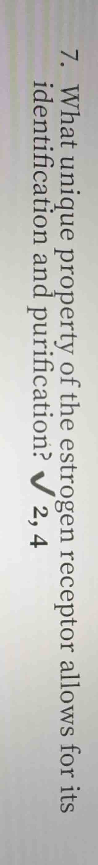 7. what unique property of the estrogen receptor allows for its identif…