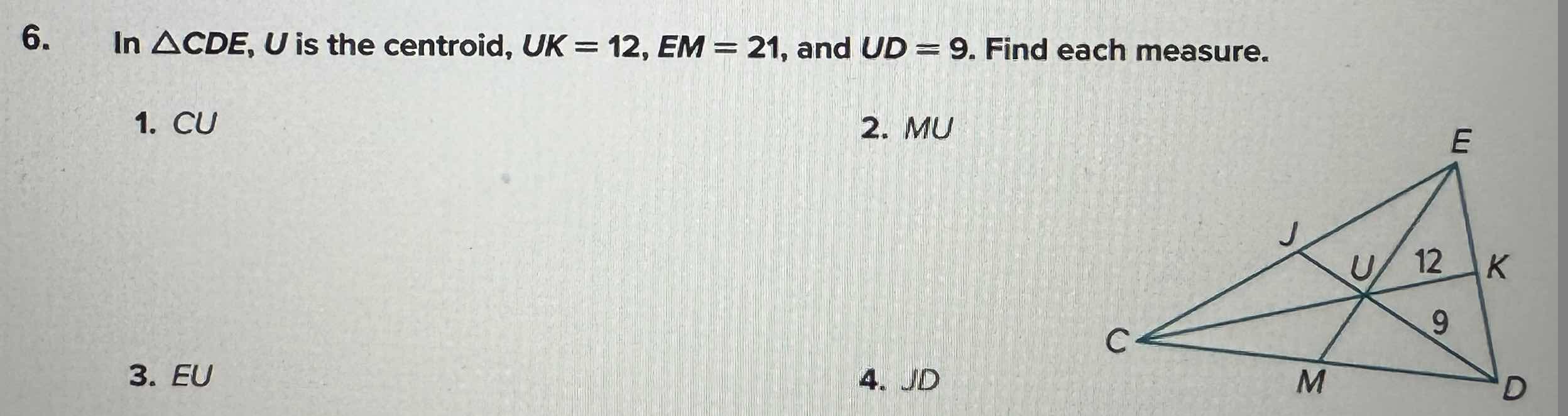 6. in △cde, u is the centroid, uk = 12, em = 21, and ud = 9. find each …