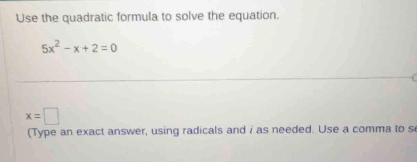 use the quadratic formula to solve the equation. $5x^2 - x + 2 = 0$ $x …