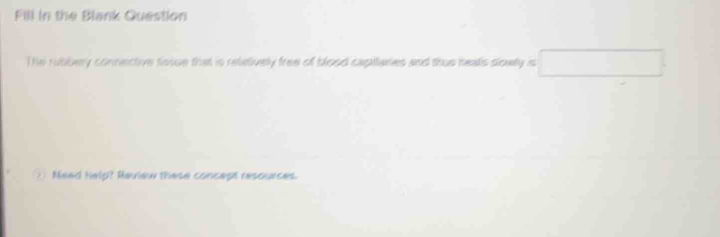fill in the blank question the rubbery connective tissue that is relati…