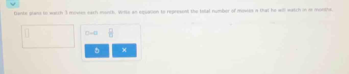 dante plans to watch 3 movies each month. write an equation to represen…
