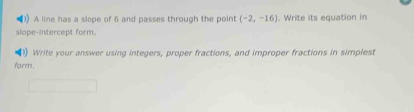 a line has a slope of 6 and passes through the point (-2, -16). write i…