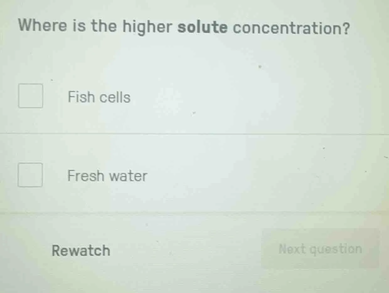 where is the higher solute concentration? fish cells fresh water rewatc…
