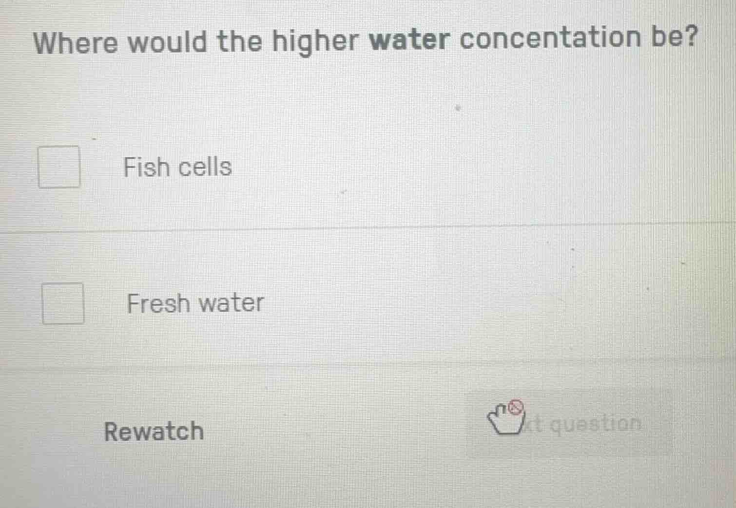 where would the higher water concentation be? fish cells fresh water re…