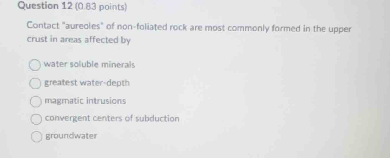 question 12 (0.83 points) contact \aureoles\ of non - foliated rock are…