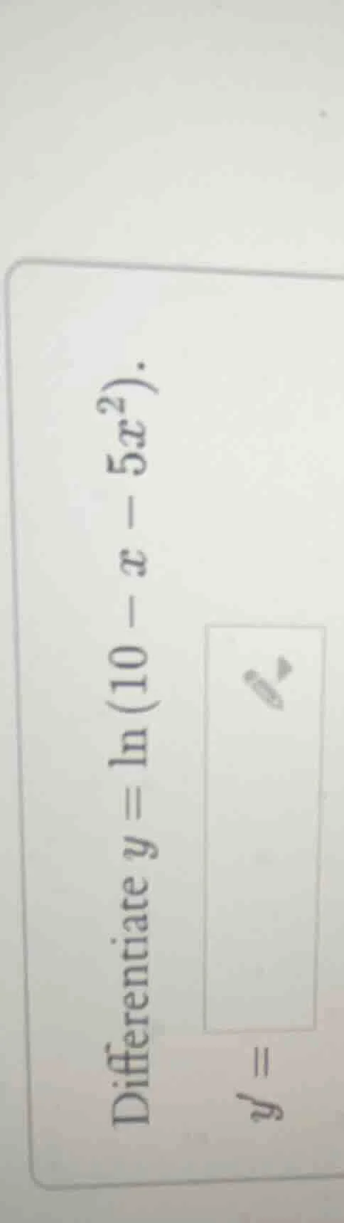 differentiate ( y = ln(10 - x - 5x^2) ).( y = )