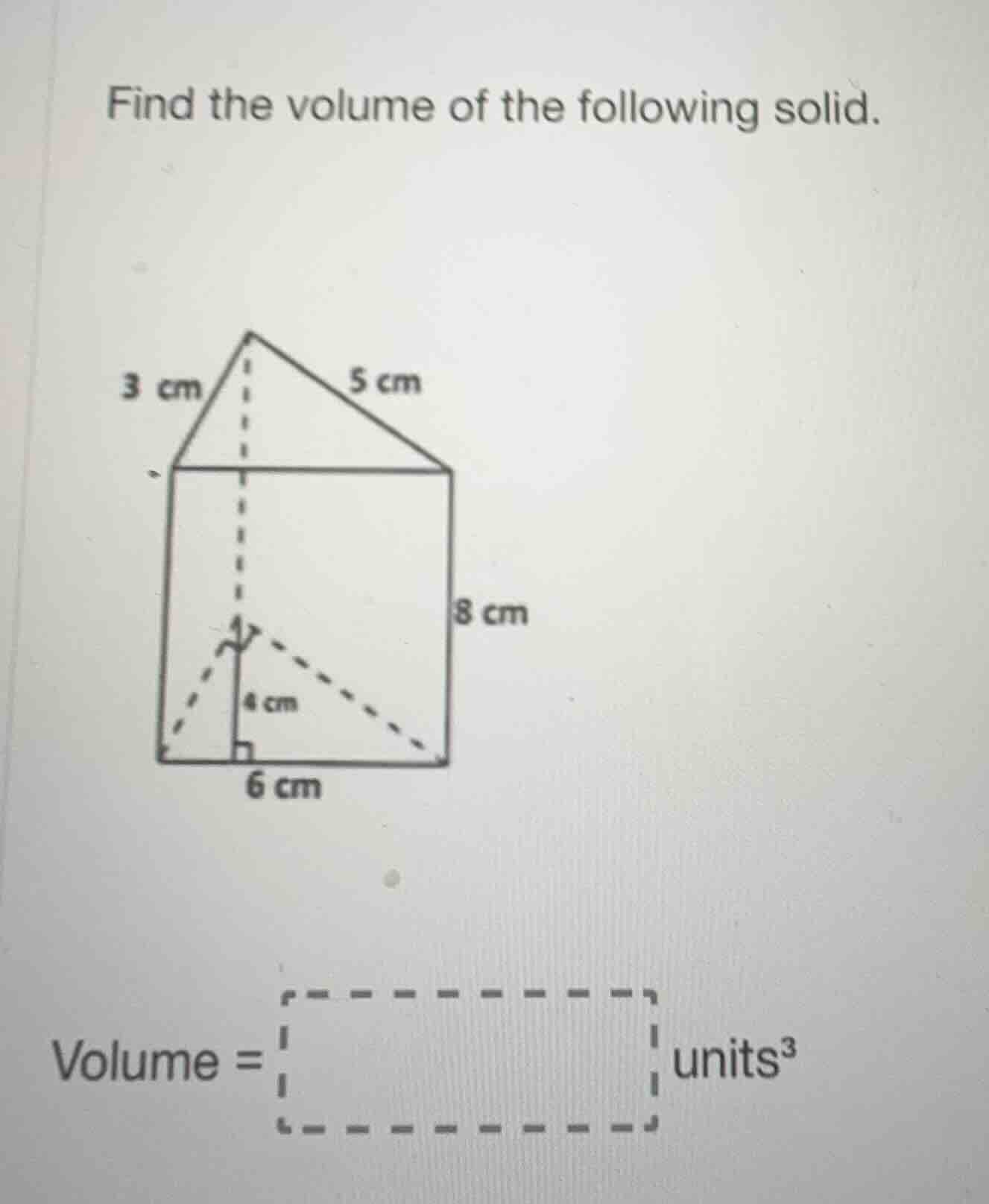 find the volume of the following solid. 3 cm 5 cm 8 cm 4 cm 6 cm volume…