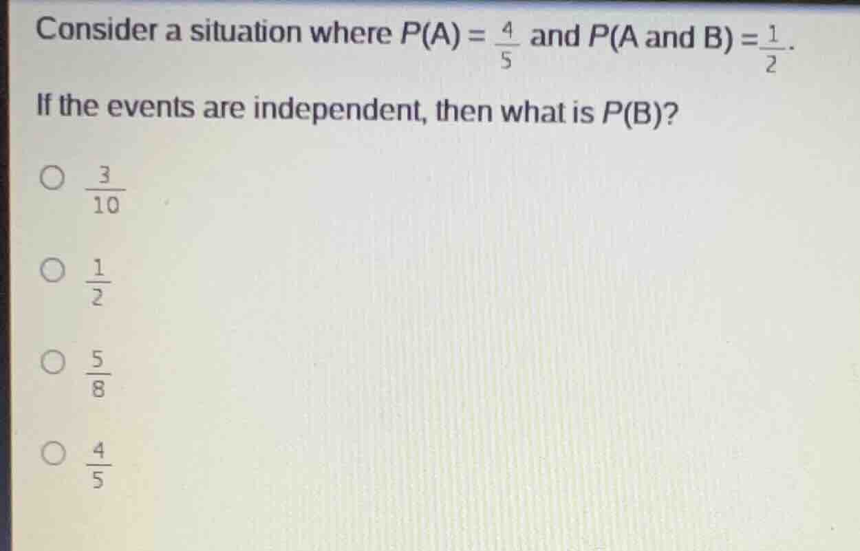 consider a situation where $p(a) = \\frac{4}{5}$ and $p(a \\text{ and }…