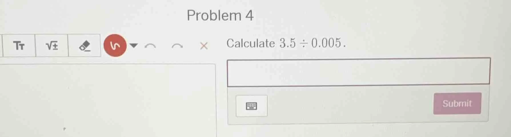problem 4 calculate $3.5 \\div 0.005$.