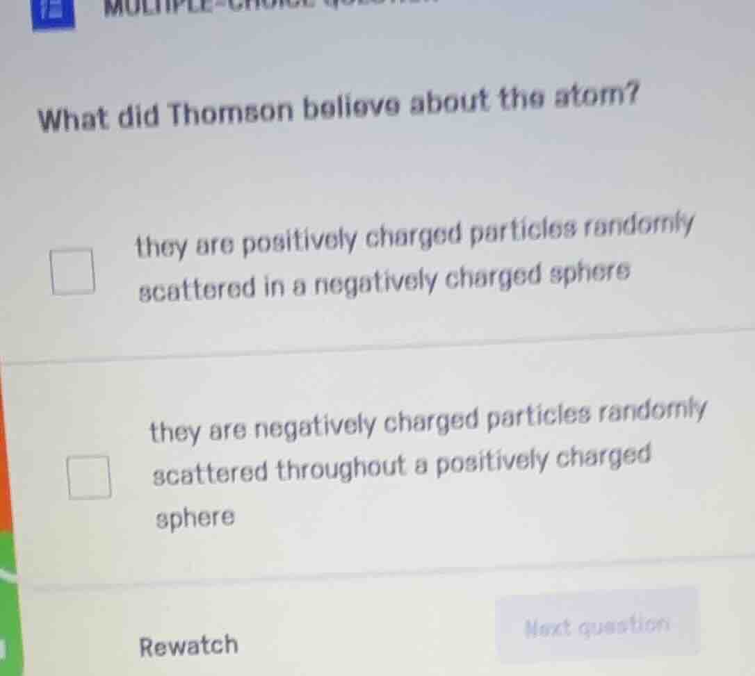 what did thomson believe about the atom? they are positively charged pa…