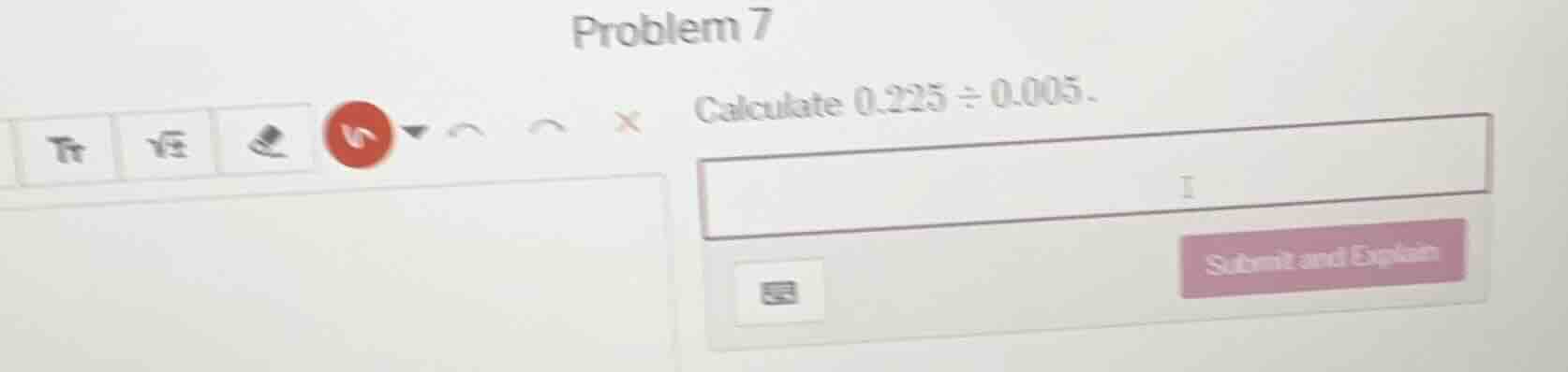 problem 7 calculate 0.225 ÷ 0.005.