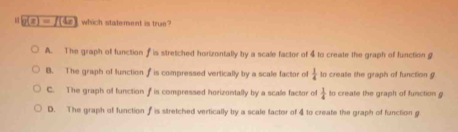 if ( g(x) = f(4x) ), which statement is true? a. the graph of function …