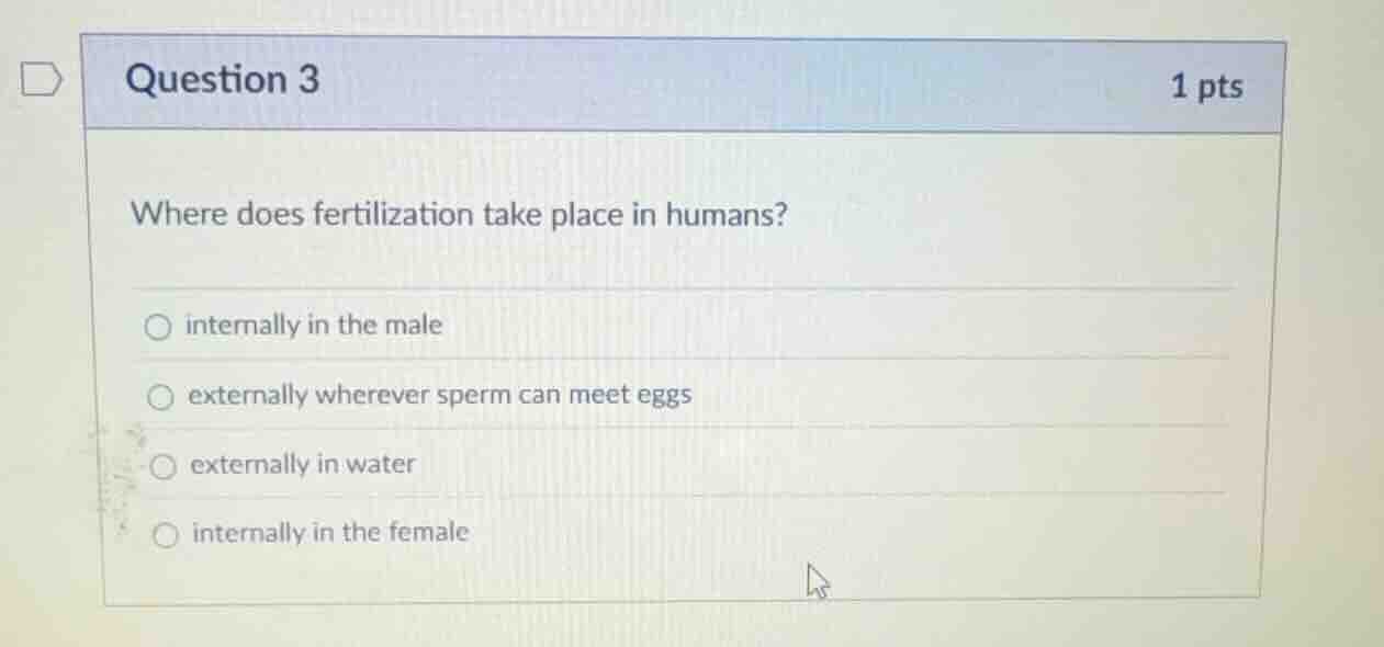 question 3 1 pts where does fertilization take place in humans? - inter…