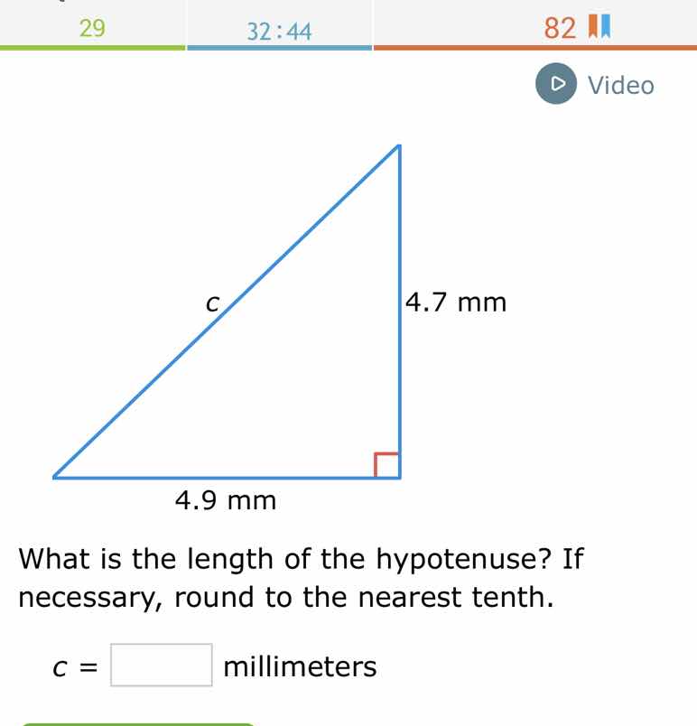 4.7 mm 4.9 mm what is the length of the hypotenuse? if necessary, round…