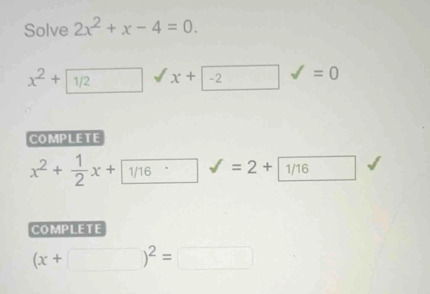 solve $2x^2 + x - 4 = 0$. $x^2 + \\boxed{1/2} x + \\boxed{-2} = 0$ comp…