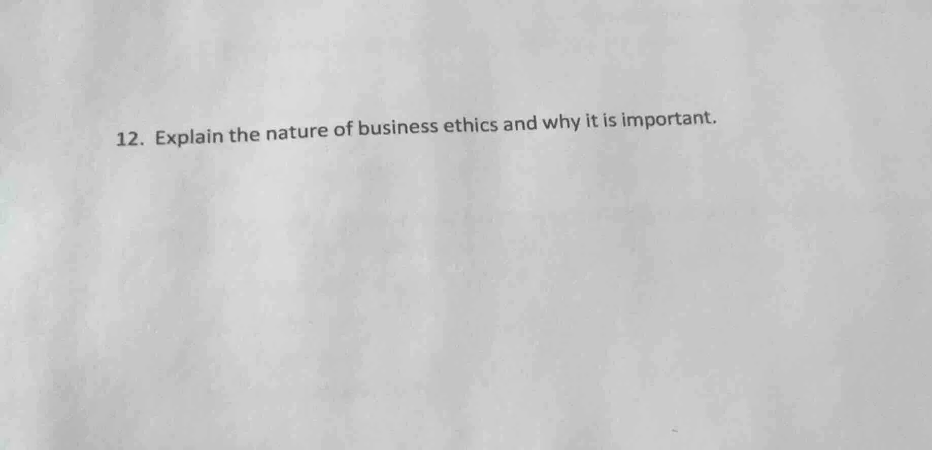 12. explain the nature of business ethics and why it is important.