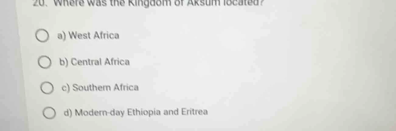 20. where was the kingdom of aksum located? a) west africa b) central a…