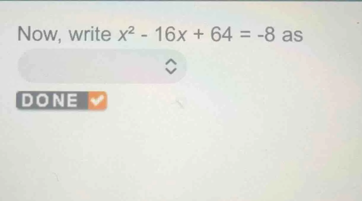 now, write ( x^2 - 16x + 64 = -8 ) as