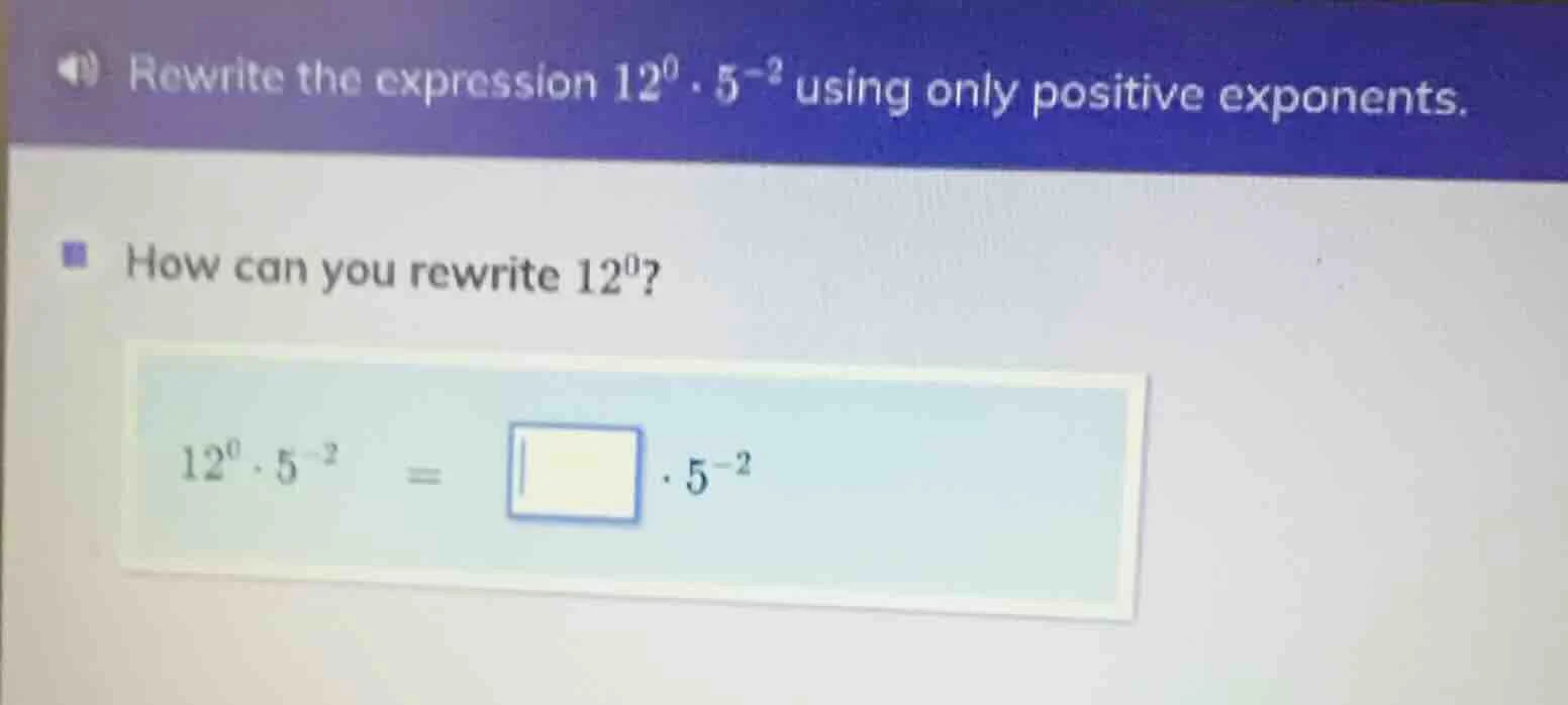 rewrite the expression $12^{0} \\cdot 5^{-2}$ using only positive expon…