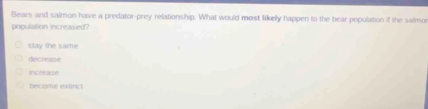 bears and salmon have a predator - prey relationship. what would most l…