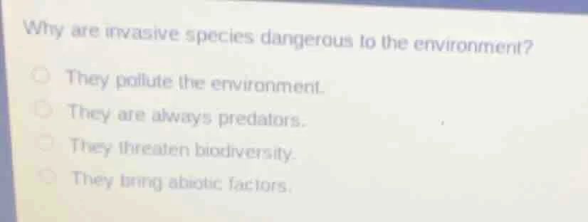 why are invasive species dangerous to the environment? they pollute the…