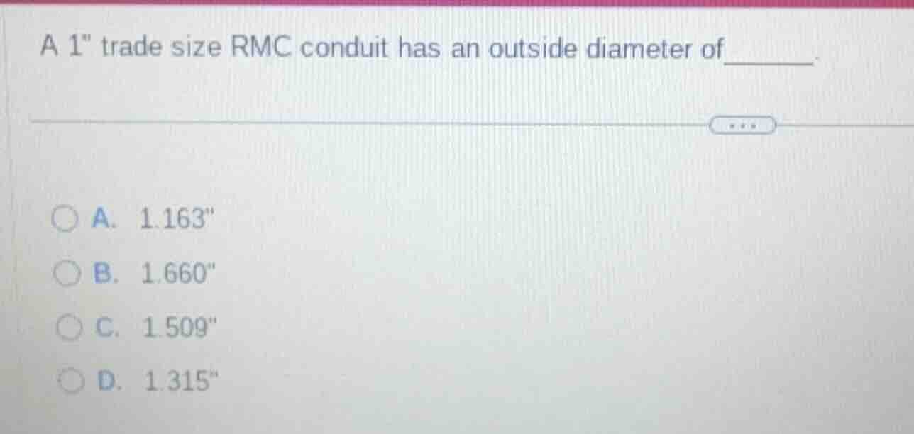 a 1\ trade size rmc conduit has an outside diameter of______. a. 1.163\…