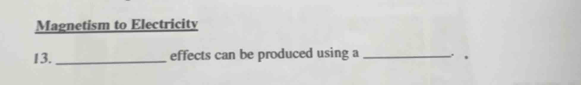 magnetism to electricity 13. _____________ effects can be produced usin…