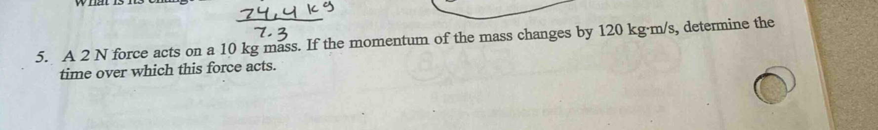 5. a 2 n force acts on a 10 kg mass. if the momentum of the mass change…