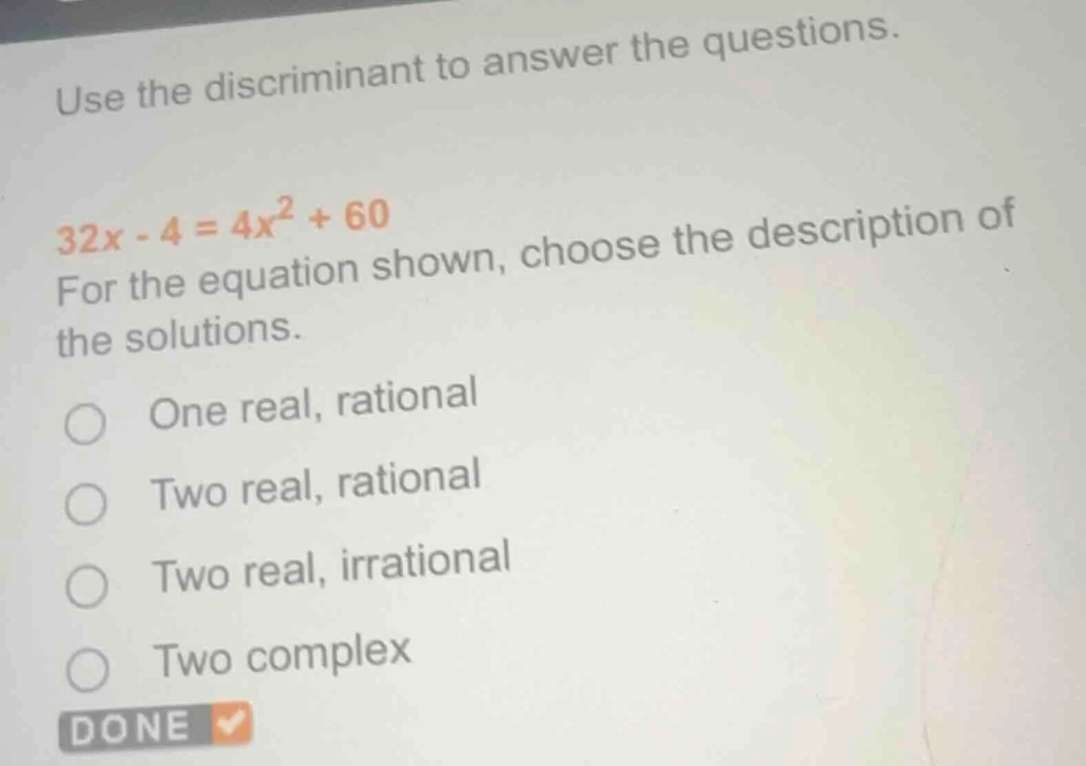 use the discriminant to answer the questions. 32x - 4 = 4x² + 60 for th…