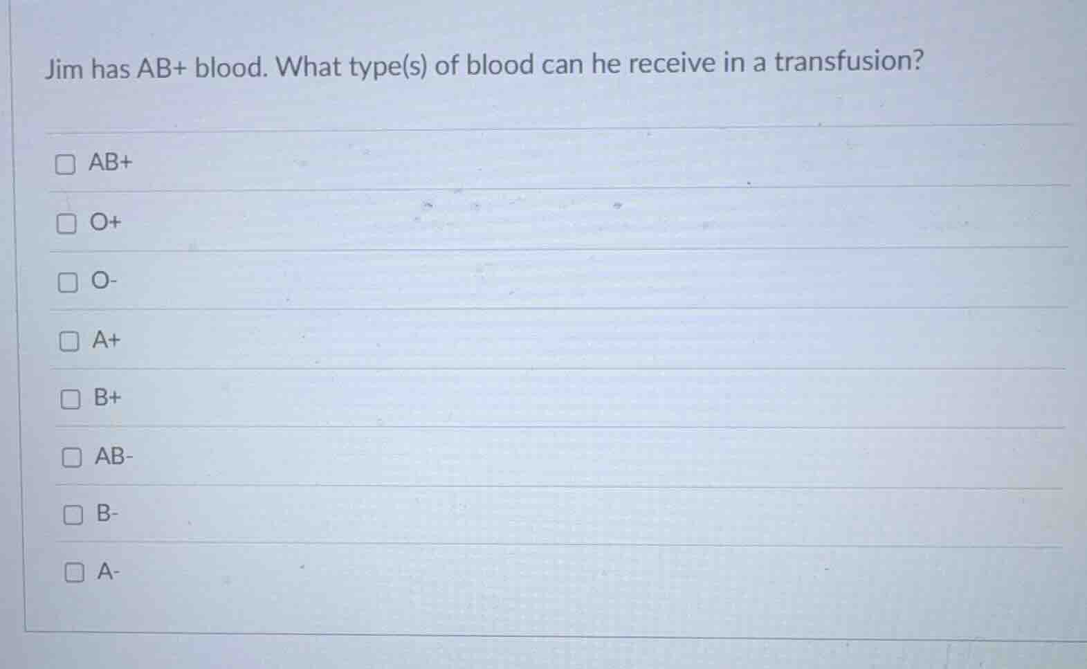 jim has ab+ blood. what type(s) of blood can he receive in a transfusio…
