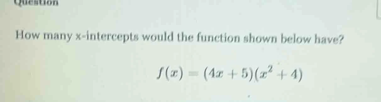 how many x-intercepts would the function shown below have? $f(x) = (4x …