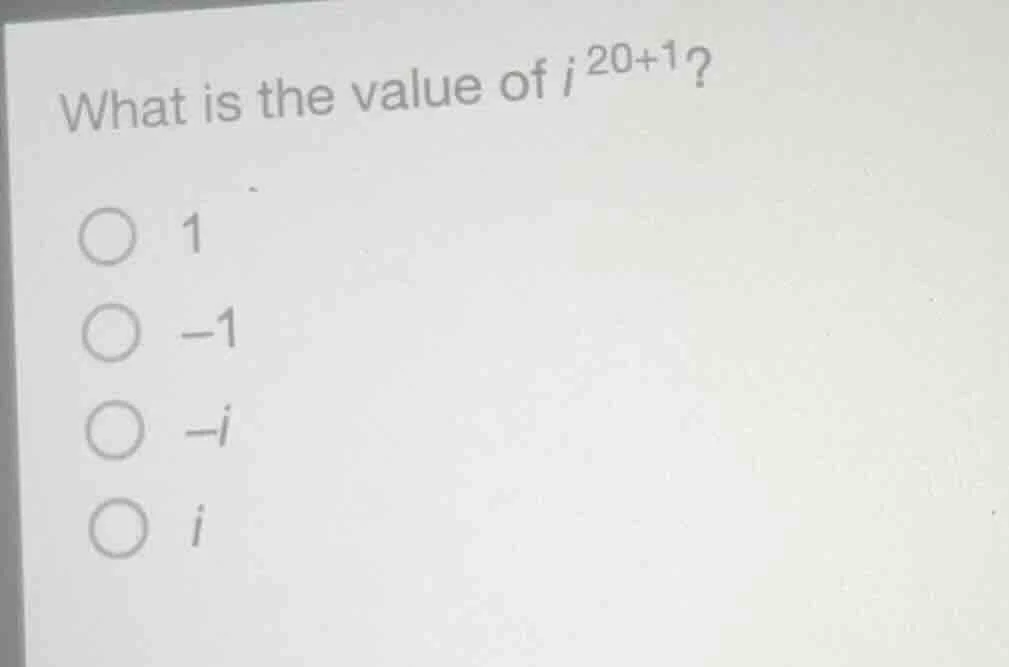 what is the value of $i^{20 + 1}$? ○ 1 ○ -1 ○ -i ○ i