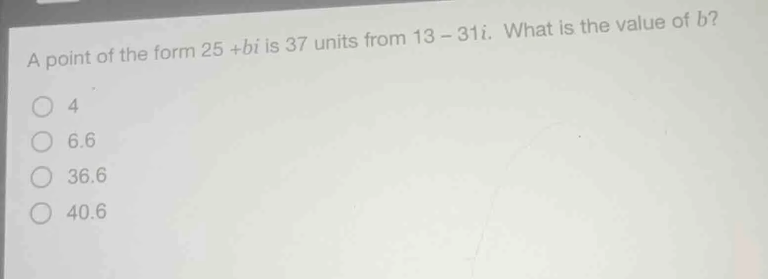 a point of the form 25 +bi is 37 units from 13 - 31i. what is the value…