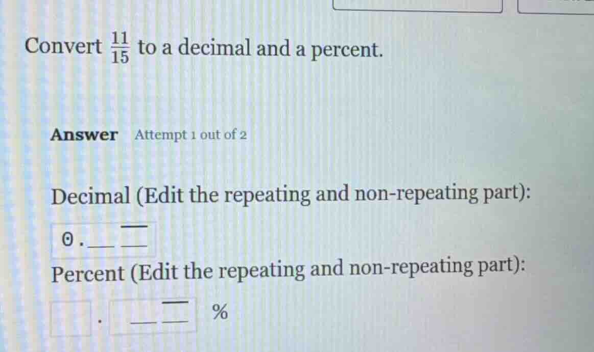 convert \\(\\frac{11}{15}\\) to a decimal and a percent. answer attempt…