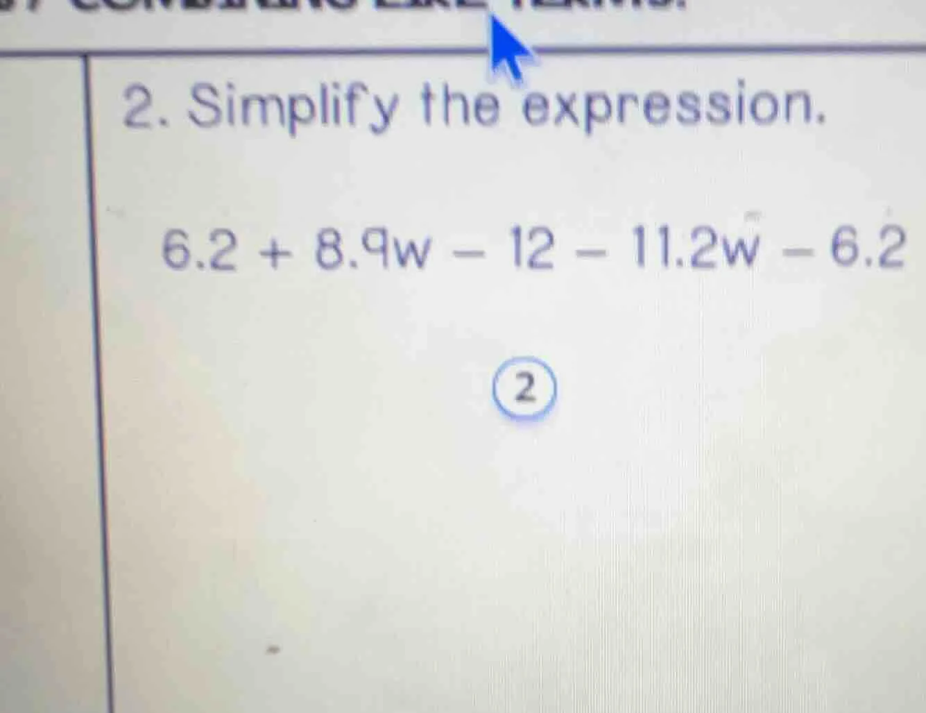 2. simplify the expression. 6.2 + 8.9w - 12 - 11.2w - 6.2