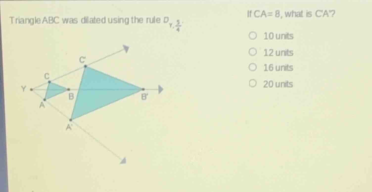triangle abc was dilated using the rule $d_{r, \\frac{5}{4}}$. if $ca =…