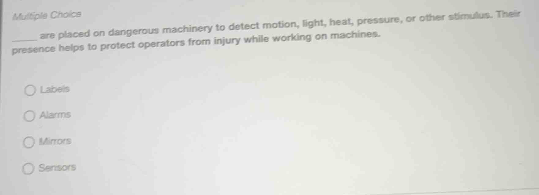 multiple choice _____ are placed on dangerous machinery to detect motio…